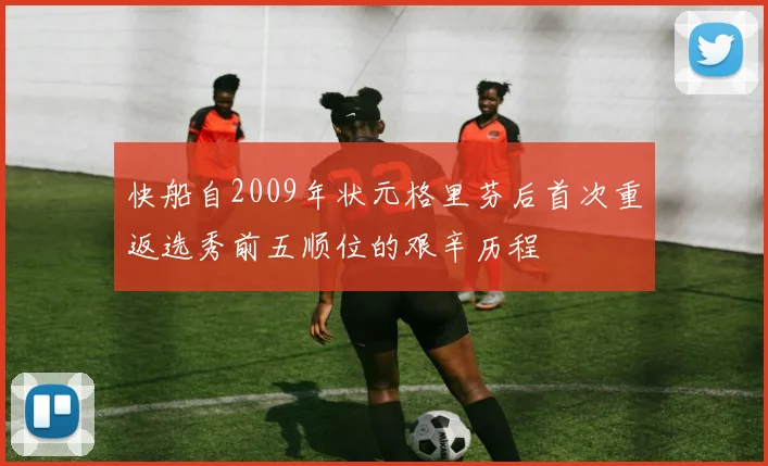 快船自2009年状元格里芬后首次重返选秀前五顺位的艰辛历程
