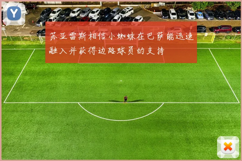 苏亚雷斯相信小蜘蛛在巴萨能迅速融入并获得边路球员的支持